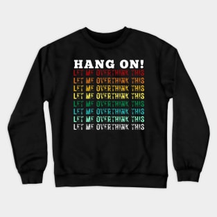 Hang On. Let Me Overthink This. Colorful Vintage Distressed Retro Rainbow Typography Funny Repeated Text Introvert Crewneck Sweatshirt